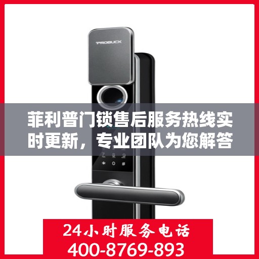 菲利普门锁售后服务热线实时更新，专业团队为您解答