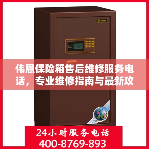 伟恩保险箱售后维修服务电话，专业维修指南与最新攻略