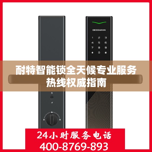 耐特智能锁全天候专业服务热线权威指南