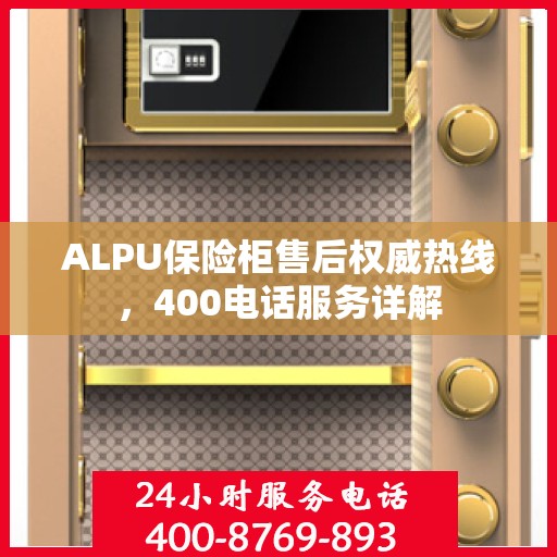 ALPU保险柜售后权威热线，400电话服务详解
