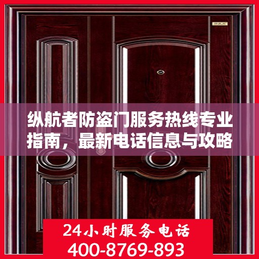 纵航者防盗门服务热线专业指南，最新电话信息与攻略汇总