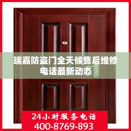 瑞嘉防盗门全天候售后维修电话最新动态