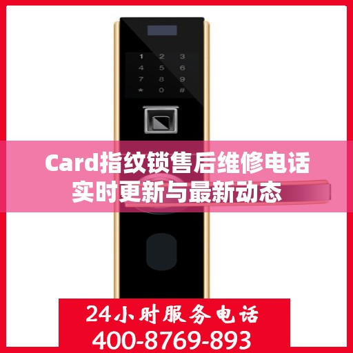Card指纹锁售后维修电话实时更新与最新动态