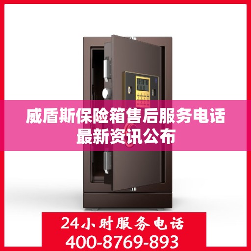 威盾斯保险箱售后服务电话最新资讯公布