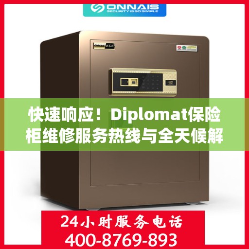 快速响应！Diplomat保险柜维修服务热线与全天候解决方案指南
