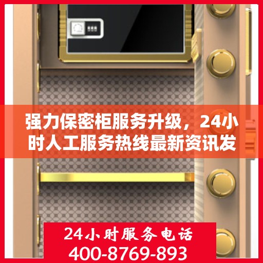 强力保密柜服务升级，24小时人工服务热线最新资讯发布