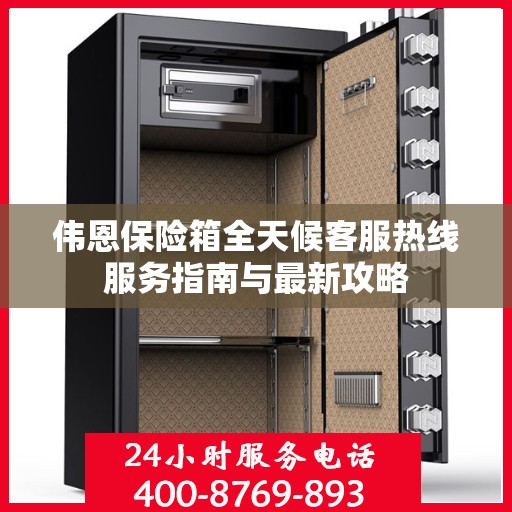 伟恩保险箱全天候客服热线服务指南与最新攻略