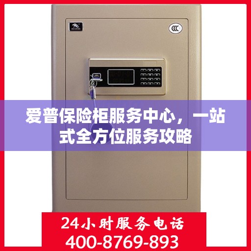 爱普保险柜服务中心，一站式全方位服务攻略