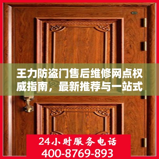 王力防盗门售后维修网点权威指南，最新推荐与一站式服务解读