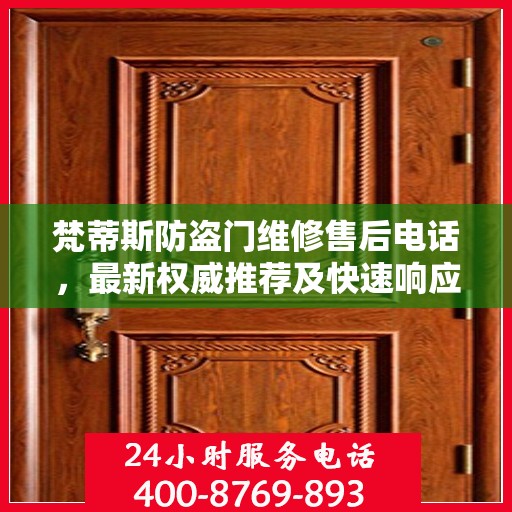 梵蒂斯防盗门维修售后电话，最新权威推荐及快速响应服务