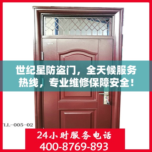世纪星防盗门，全天候服务热线，专业维修保障安全！