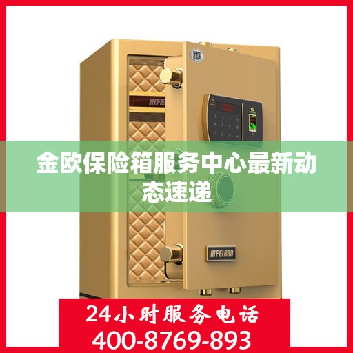 金欧保险箱服务中心最新动态速递