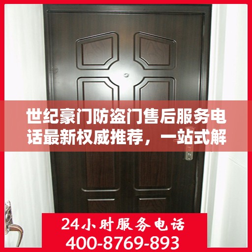 世纪豪门防盗门售后服务电话最新权威推荐，一站式解决方案的贴心服务热线！