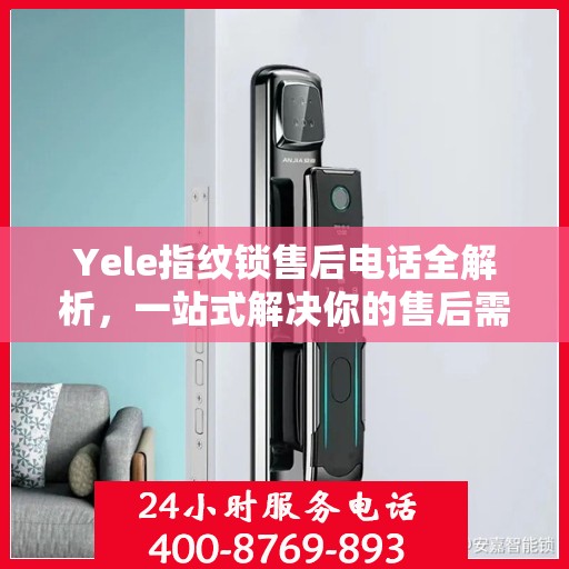 Yele指纹锁售后电话全解析，一站式解决你的售后需求