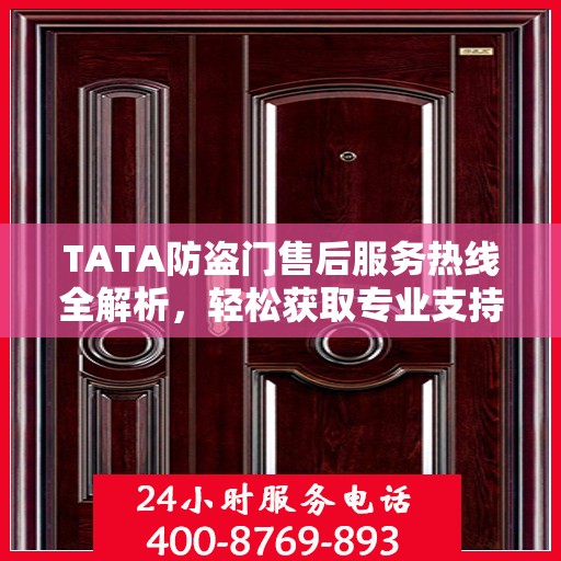 TATA防盗门售后服务热线全解析，轻松获取专业支持与解决方案