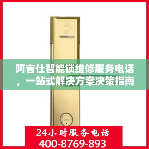阿吉仕智能锁维修服务电话，一站式解决方案决策指南