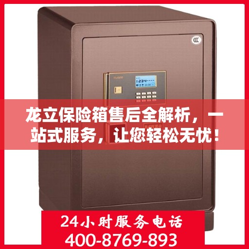 龙立保险箱售后全解析，一站式服务，让您轻松无忧！
