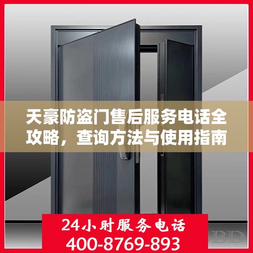 天豪防盗门售后服务电话全攻略，查询方法与使用指南