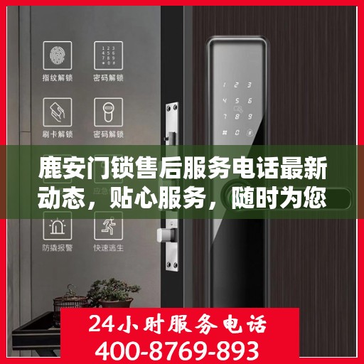 鹿安门锁售后服务电话最新动态，贴心服务，随时为您解答疑问
