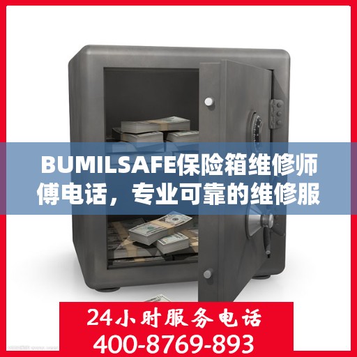 BUMILSAFE保险箱维修师傅电话，专业可靠的维修服务热线权威发布