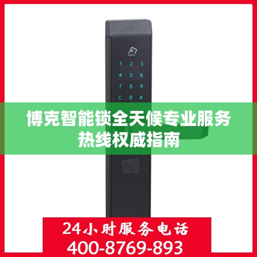 博克智能锁全天候专业服务热线权威指南