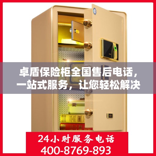 卓盾保险柜全国售后电话，一站式服务，让您轻松解决售后问题