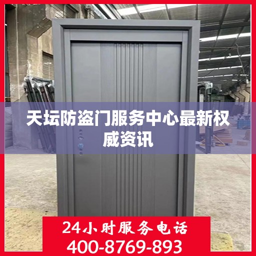 天坛防盗门服务中心最新权威资讯