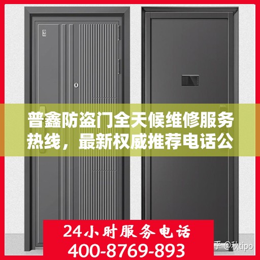 普鑫防盗门全天候维修服务热线，最新权威推荐电话公布