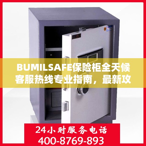 BUMILSAFE保险柜全天候客服热线专业指南，最新攻略速递