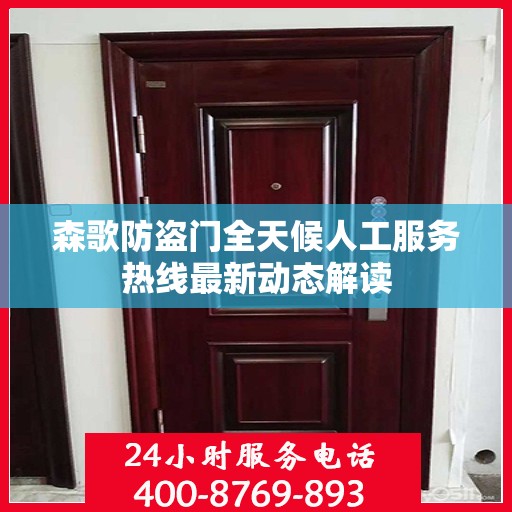 森歌防盗门全天候人工服务热线最新动态解读
