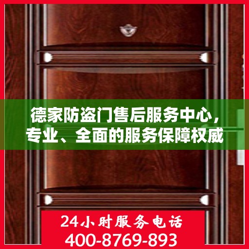 德家防盗门售后服务中心，专业、全面的服务保障权威信息解析