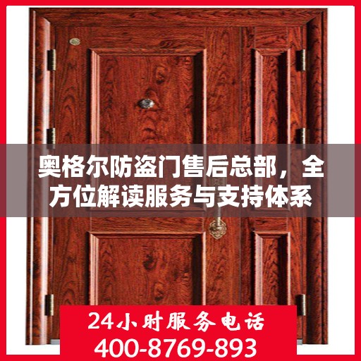 奥格尔防盗门售后总部，全方位解读服务与支持体系