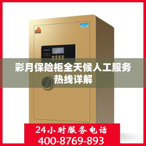 彩月保险柜全天候人工服务热线详解