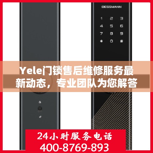 Yele门锁售后维修服务最新动态，专业团队为您解答门锁问题，售后电话升级通知