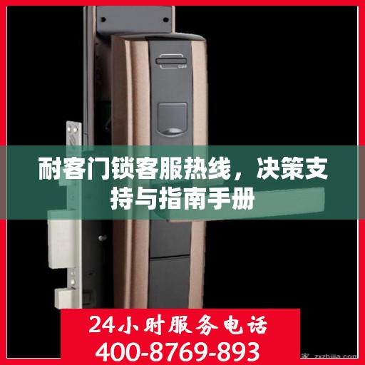 耐客门锁客服热线，决策支持与指南手册