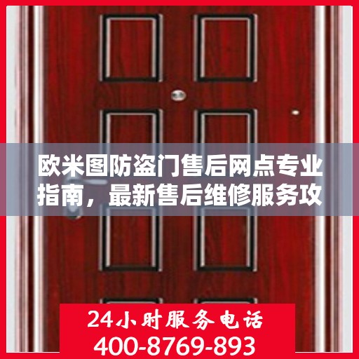 欧米图防盗门售后网点专业指南，最新售后维修服务攻略