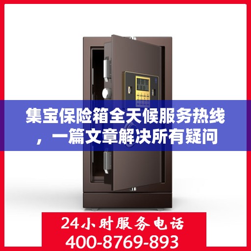 集宝保险箱全天候服务热线，一篇文章解决所有疑问