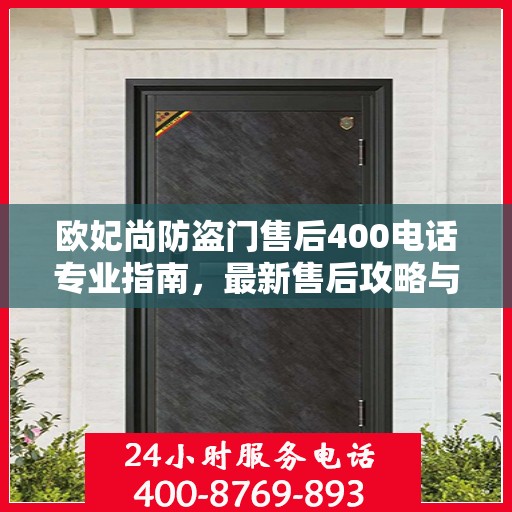 欧妃尚防盗门售后400电话专业指南，最新售后攻略与指南