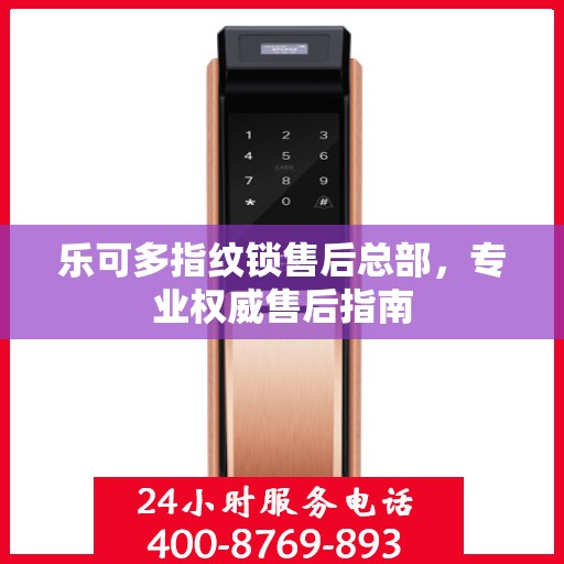 乐可多指纹锁售后总部，专业权威售后指南