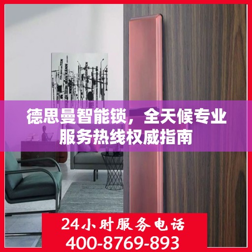 德思曼智能锁，全天候专业服务热线权威指南