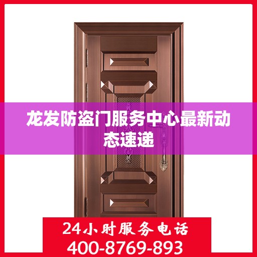 龙发防盗门服务中心最新动态速递