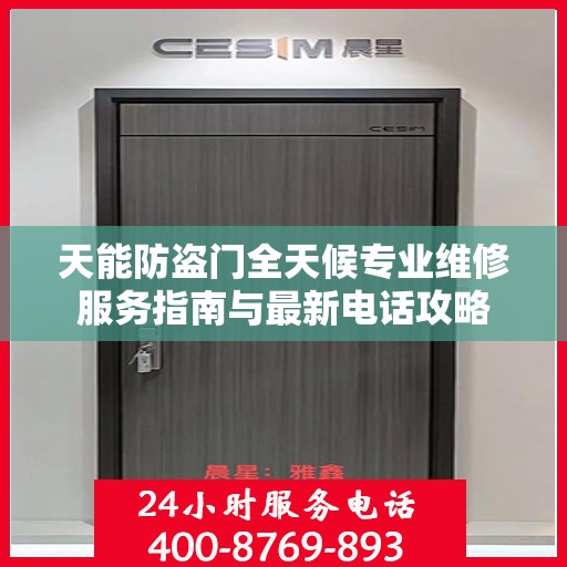 天能防盗门全天候专业维修服务指南与最新电话攻略