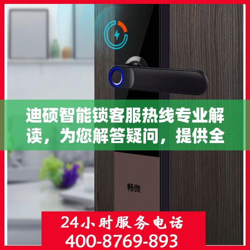 迪硕智能锁客服热线专业解读，为您解答疑问，提供全方位服务支持
