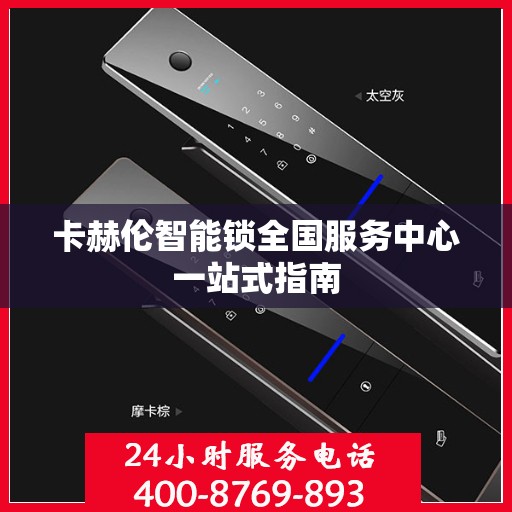 卡赫伦智能锁全国服务中心一站式指南