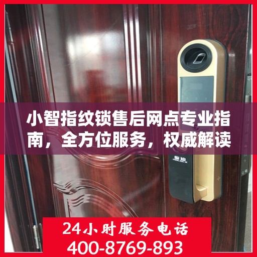 小智指纹锁售后网点专业指南，全方位服务，权威解读
