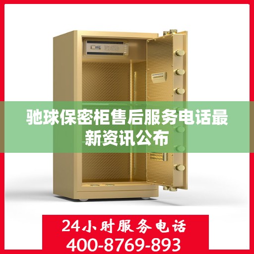 驰球保密柜售后服务电话最新资讯公布
