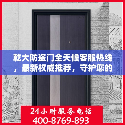 乾大防盗门全天候客服热线，最新权威推荐，守护您的安全之门