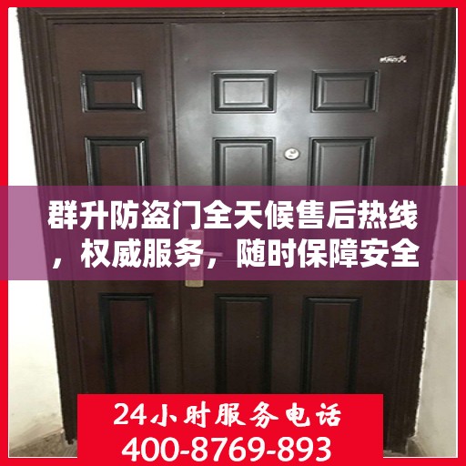 群升防盗门全天候售后热线，权威服务，随时保障安全之门售后无忧