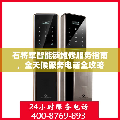 石将军智能锁维修服务指南，全天候服务电话全攻略