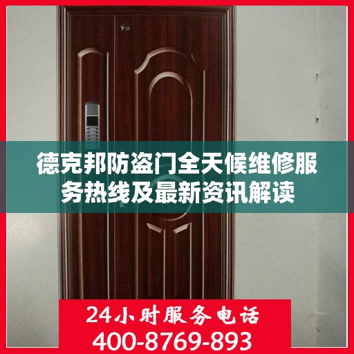 德克邦防盗门全天候维修服务热线及最新资讯解读